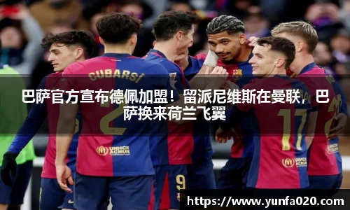 巴萨官方宣布德佩加盟！留派尼维斯在曼联，巴萨换来荷兰飞翼