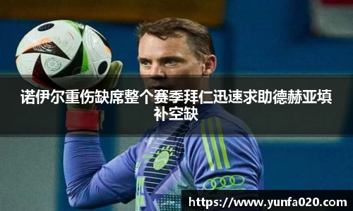 诺伊尔重伤缺席整个赛季拜仁迅速求助德赫亚填补空缺