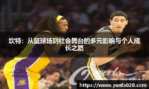 坎特：从篮球场到社会舞台的多元影响与个人成长之路