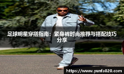 足球明星穿搭指南：紧身裤时尚推荐与搭配技巧分享